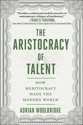 The Aristocracy of Talent: How Meritocracy Made the Modern World