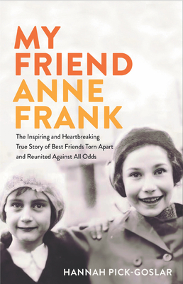 My Friend Anne Frank: The Inspiring and Heartbreaking True Story of Best Friends Torn Apart and Reunited Against All Odds By Hannah Pink-Goslar Cover Image