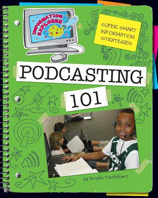 Podcasting 101 (Explorer Library: Information Explorer) By Kristin Fontichiaro Cover Image