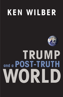 Trump and a Post-Truth World By Ken Wilber Cover Image