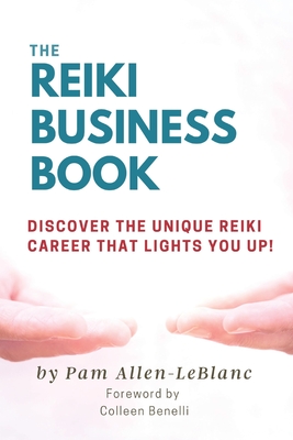 The Reiki Business Book: Discover the Unique Reiki Career that Lights You Up! By Pam Allen-LeBlanc Cover Image