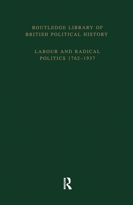 Routledge Library of British Political History: Volume 4: Labour and Radical Politics 1762-1937 By S. Maccoby Cover Image