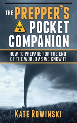 The Prepper's Pocket Companion: How to Prepare for the End of the World as We Know It By Kate Rowinski Cover Image
