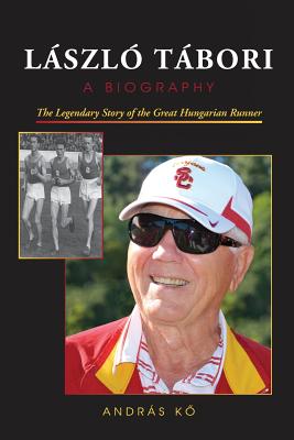 LÁSZLÓ TÁBORI, A Biography: The Legendary Story of the Great Hungarian Runner Cover Image