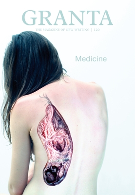 Granta 120: Medicine (Granta: The Magazine of New Writing #120) By John Freeman (Editor) Cover Image
