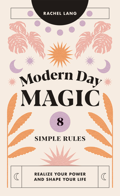 Modern Day Magic: 8 Simple Rules to Realize your Power and Shape Your Life By Rachel Lang Cover Image