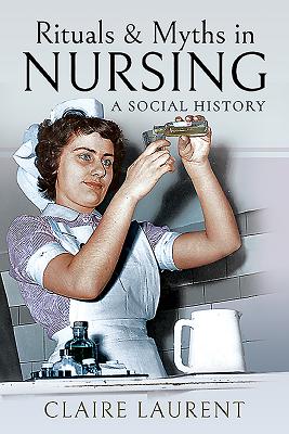 Rituals & Myths in Nursing: A Social History Cover Image