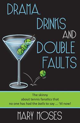 Drama, Drinks and Double Faults: The Skinny about Tennis Fanatics That No One Has Had the Balls to Say . . . 'Til Now! Cover Image
