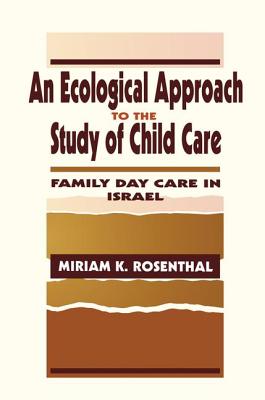 An Ecological Approach to the Study of Child Care: Family Day Care in Israel By Miriam K. Rosenthal Cover Image