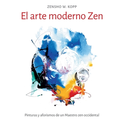 El arte moderno Zen: Pinturas y aforismos de un Maestro zen occidental Cover Image