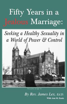 Fifty Years in a Jealous Marriage: Seeking a Healthy Sexuality in a World of Power and Control Cover Image