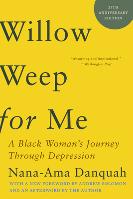 Willow Weep for Me: A Black Woman's Journey Through Depression By Nana-Ama Danquah, Andrew Solomon (Foreword by) Cover Image