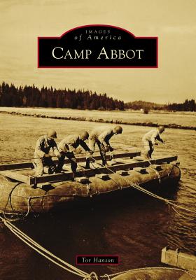 Camp Abbot (Images of America) By Tor Hanson Cover Image