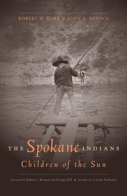 The Spokane Indians: Children of the Sunvolume 104 (Civilization of the American Indian #104) By Robert H. Ruby, John A. Brown, Robert L. Bennett (Foreword by) Cover Image