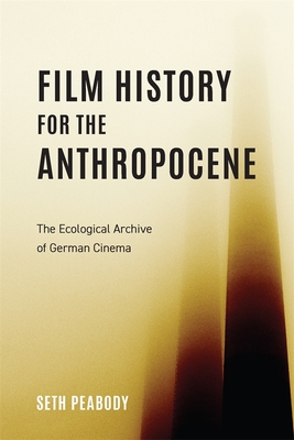 Film History for the Anthropocene: The Ecological Archive of German Cinema (Screen Cultures: German Film and the Visual #23) Cover Image