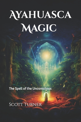 Ayahuasca Magic: The Spell of the Unconscious Cover Image