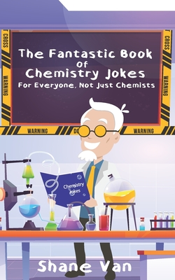 The Fantastic Book of Chemistry Jokes: For Everyone, Not Just Chemists Cover Image
