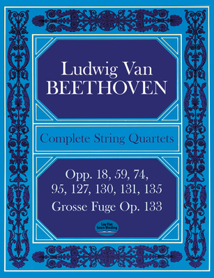 Complete String Quartets: Opp.18, 59, 74, 95, 127, 130, 131, 135, Grosse Fugue Op. 133 (Dover Chamber Music Scores) By Ludwig Van Beethoven Cover Image
