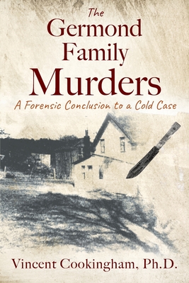 The Germond Family Murders: A Forensic Conclusion to a Cold Case By Vincent Cookingham Cover Image