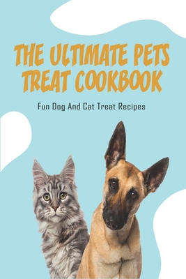 The Ultimate Pets Treat Cookbook_ Fun Dog And Cat Treat Recipes: Cat Treat Recipe Book