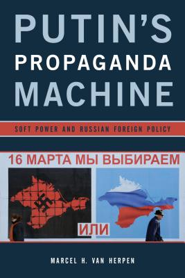 Putin's Propaganda Machine: Soft Power and Russian Foreign Policy By Marcel H. Van Herpen Cover Image