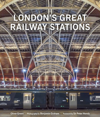 London's Great Railway Stations By Oliver Green, Benjamin Graham (By (photographer)) Cover Image