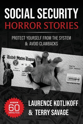Social Security Horror Stories: Protect Yourself from the System -- and Avoid Clawbacks By Terry Savage, Laurence Kotlikoff Cover Image