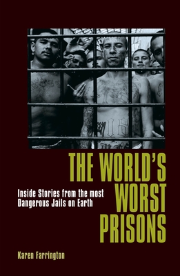 The World's Worst Prisons: Inside Stories from the Most Dangerous Jails on Earth By Karen Farrington Cover Image