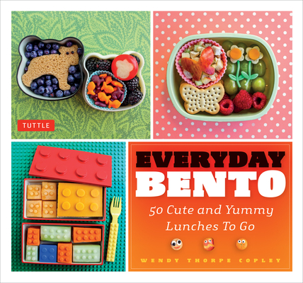 Everyday Bento: 50 Cute and Yummy Lunches to Go Cover Image