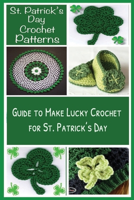 St. Patrick's Day Crochet Patterns: Guide to Make Lucky Crochet for St. Patrick's Day: St. Patrick's Day Craft Book By Olaniyan Mustipher Cover Image