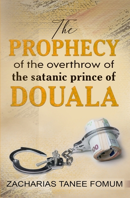 The Prophecy of The Overthrow of The Satanic Prince of Douala (The Overthrow of Principalities #3)