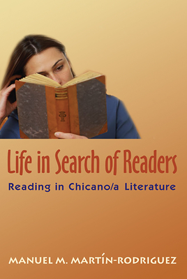 Life in Search of Readers: Reading (In) Chicano/A Literature By Manuel M. Martín-Rodríguez Cover Image