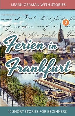 Learn German with Stories: Ferien in Frankfurt - 10 short stories for beginners (Dino Lernt Deutsch - Simple German Short Stories for Beginners #2)