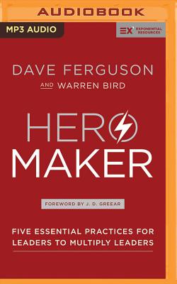 Hero Maker: Five Essential Practices for Leaders to Multiply Leaders (Exponential) By Dave Ferguson, Warren Bird, J. D. Greear (Foreword by) Cover Image