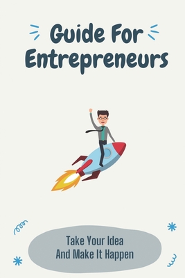 Guide For Entrepreneurs: Take Your Idea And Make It Happen: Inspiring Business Ideas By Shaniqua Catenaccio Cover Image