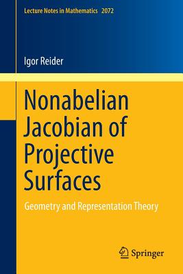 Nonabelian Jacobian of Projective Surfaces: Geometry and Representation Theory (Lecture Notes in Mathematics #2072) By Igor Reider Cover Image