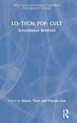 Lo: Tech: Pop: Cult: Screendance Remixed (Routledge Advances in Theatre & Performance Studies)
