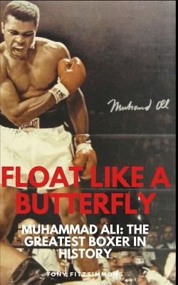 Float Like a Butterfly: Muhammad Ali: The Greatest Boxer In History By Tony Fitzsimmons Cover Image
