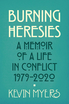 Burning Heresies : A Memoir of a Life in Conflict, 1979-2020 Cover Image
