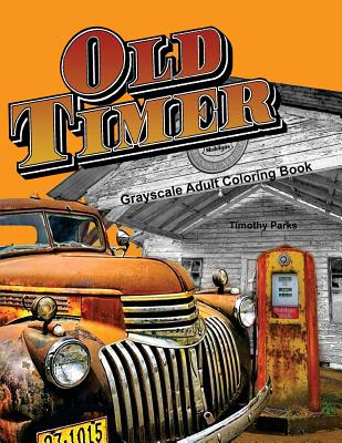 Oldtimer Grayscale Adult Coloring Book for Men: 43 Oldtimer Images of Vintage Rustic Cars, Trucks, Tractors, Tools, Motorcycles and other Things for M