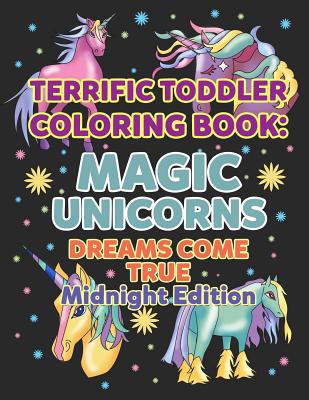 Coloring Books for Toddlers: Magic Unicorns Dreams Come True Midnight Edition: Unicorn Coloring Book for Kids Ages 4-8 Early Childhood Learning, Pr (My First Toddler Coloring Books #10)