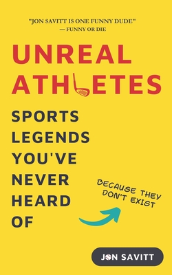 Unreal Athletes: Sports Legends You've Never Heard Of (Because They Don't Exist) By Jon Savitt Cover Image