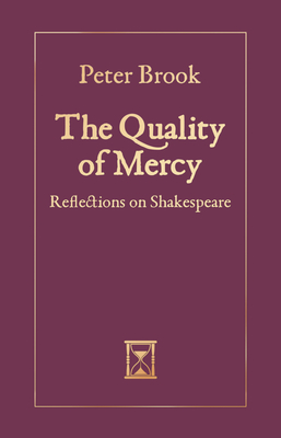 The Quality of Mercy: Reflections on Shakespeare By Peter Brook Cover Image