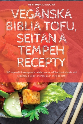 Vegánska Biblia Tofu, Seitan a Tempeh Recepty By Gertrúda Litajová Cover Image