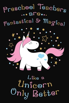 Preschool Teachers Are Fantastical And Magical Like A Unicorn Only Better: Thank you gift for Preschool Teacher Great for Teacher Appreciation By Rainbowpen Publishing Cover Image