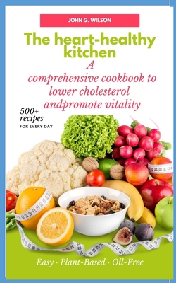 The-heart-healthy-kitchen: A comprehensive-cookbook-to-lower-cholesterol-and-promote-vitality By John Wilson Cover Image