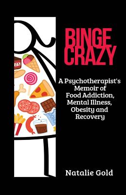 Binge Crazy: A Psychotherapist's Memoir of Food Addiction, Mental Illness, Obesity and Recovery Cover Image