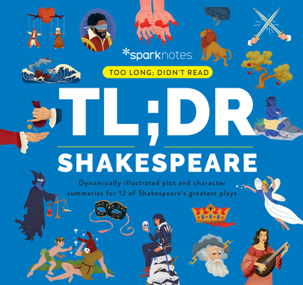 Tl;dr Shakespeare: Dynamically Illustrated Plot and Character Summaries for 12 of Shakespeare's Greatest Plays By Sparknotes Cover Image