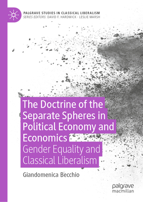 The Doctrine of the Separate Spheres in Political Economy and Economics: Gender Equality and Classical Liberalism (Palgrave Studies in Classical Liberalism)