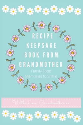 Recipe Keepsake Book From Grandmother: Create your own Recipe Book
